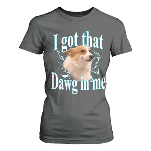 I Got That Dawg In Me T Shirt For Women Funny Corgi Dog Meme TS12 Dark Heather Print Your Wear