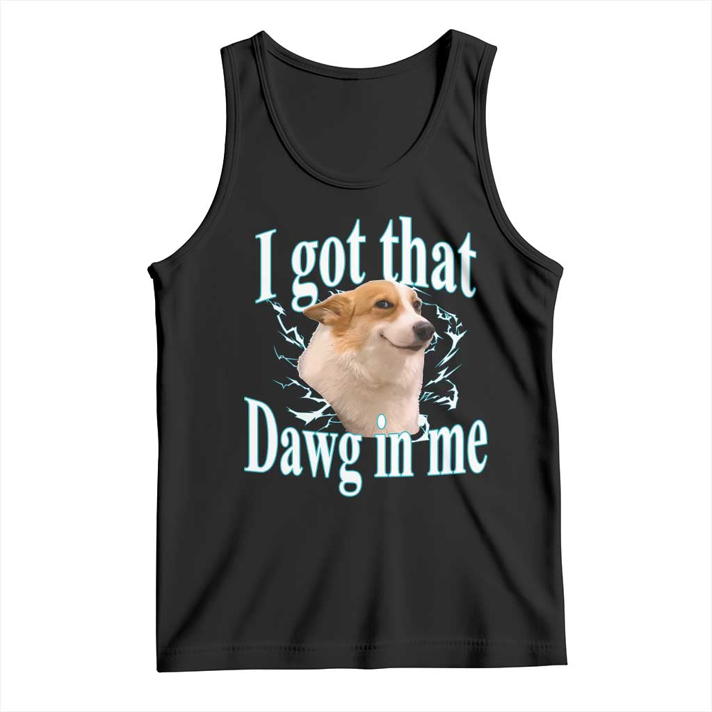 I Got That Dawg In Me Tank Top Funny Corgi Dog Meme TS12 Black Print Your Wear