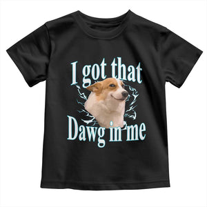 I Got That Dawg In Me Toddler T Shirt Funny Corgi Dog Meme TS12 Black Print Your Wear