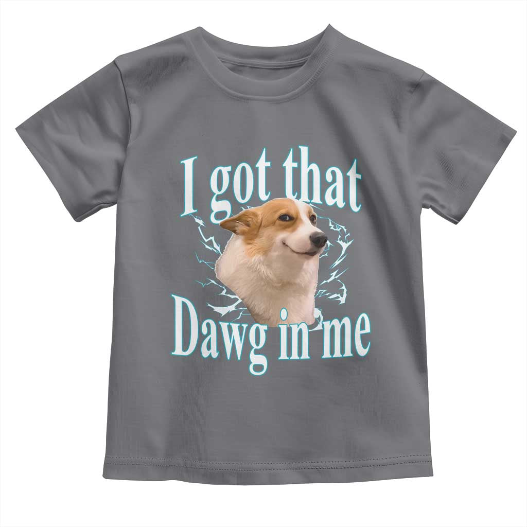 I Got That Dawg In Me Toddler T Shirt Funny Corgi Dog Meme TS12 Charcoal Print Your Wear