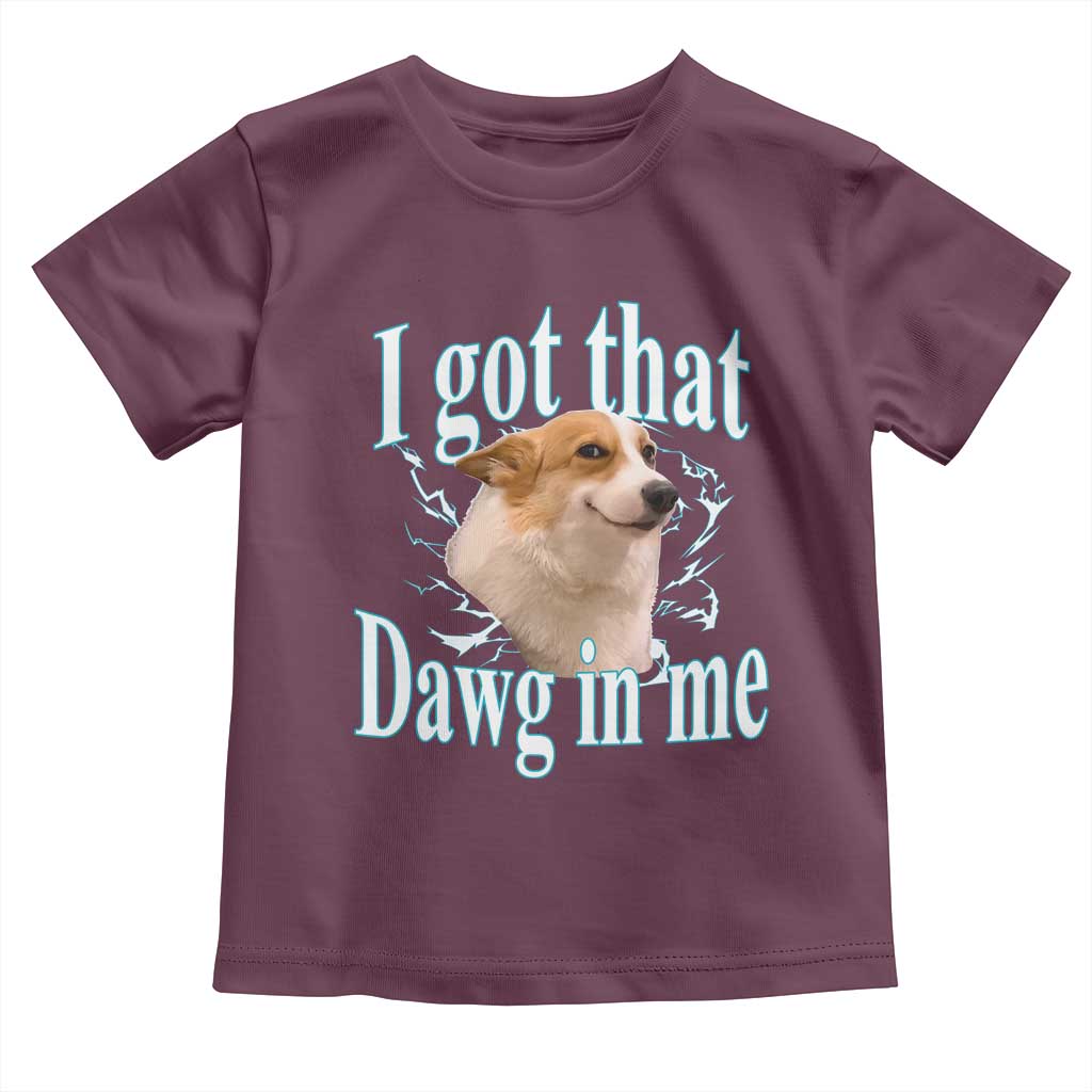 I Got That Dawg In Me Toddler T Shirt Funny Corgi Dog Meme TS12 Maroon Print Your Wear