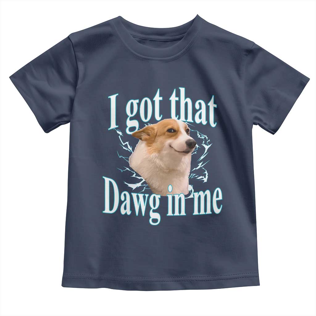 I Got That Dawg In Me Toddler T Shirt Funny Corgi Dog Meme TS12 Navy Print Your Wear