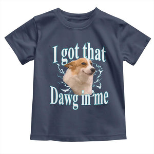 I Got That Dawg In Me Toddler T Shirt Funny Corgi Dog Meme TS12 Navy Print Your Wear