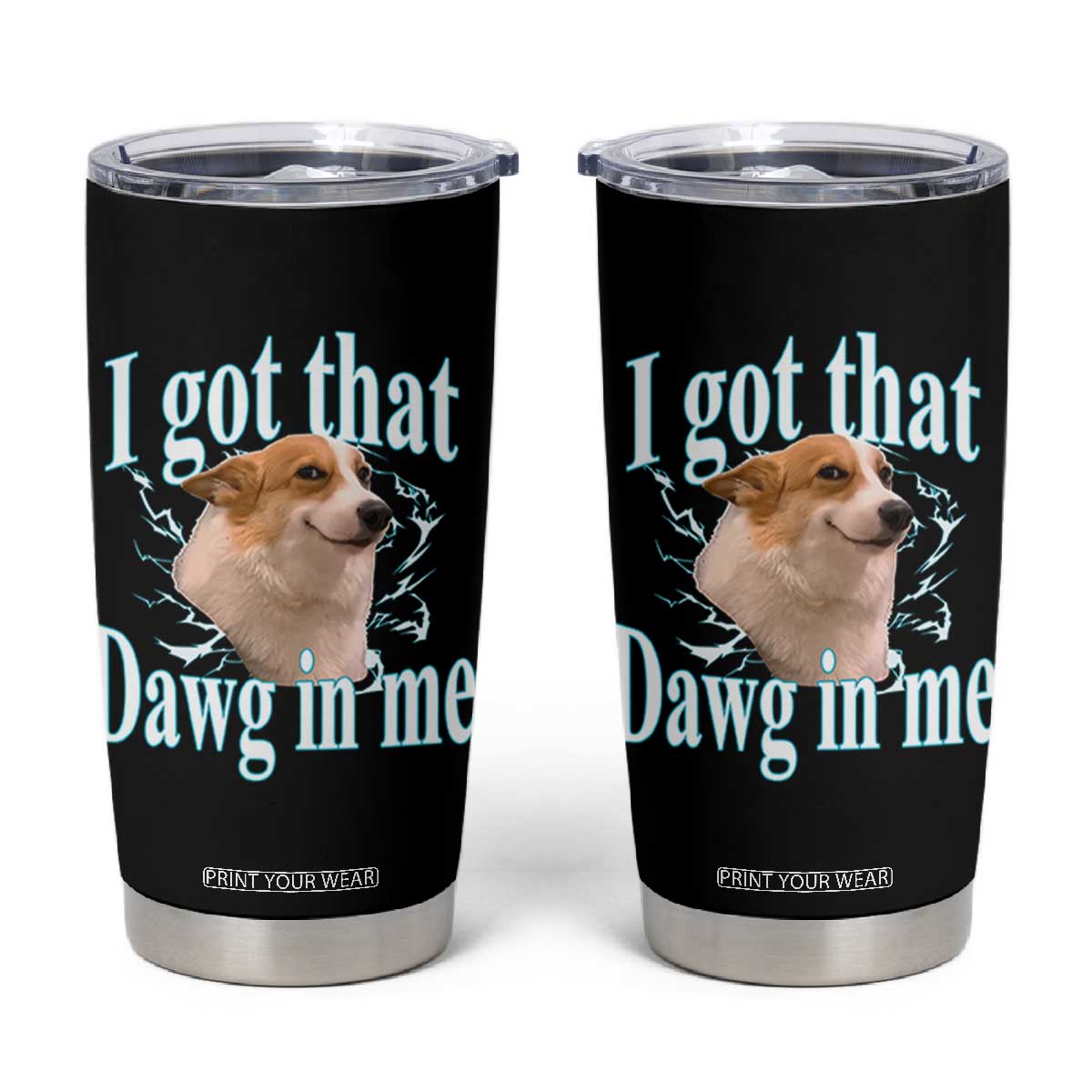 I Got That Dawg In Me Tumbler Cup Funny Corgi Dog Meme TS12 Black Print Your Wear