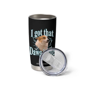 I Got That Dawg In Me Tumbler Cup Funny Corgi Dog Meme TS12 Print Your Wear