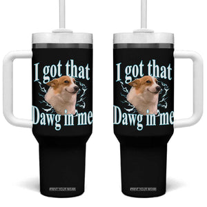 I Got That Dawg In Me Tumbler With Handle Funny Corgi Dog Meme TS12 One Size: 40 oz Black Print Your Wear