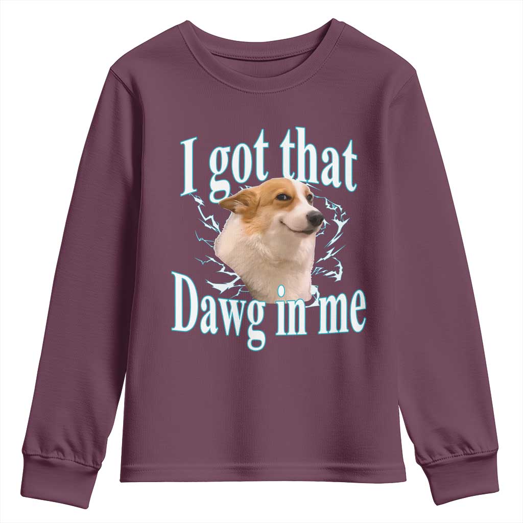 I Got That Dawg In Me Youth Sweatshirt Funny Corgi Dog Meme TS12 Maroon Print Your Wear