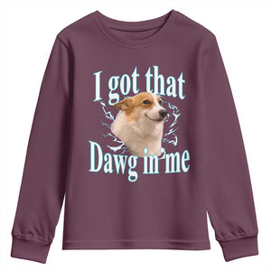 I Got That Dawg In Me Youth Sweatshirt Funny Corgi Dog Meme TS12 Maroon Print Your Wear