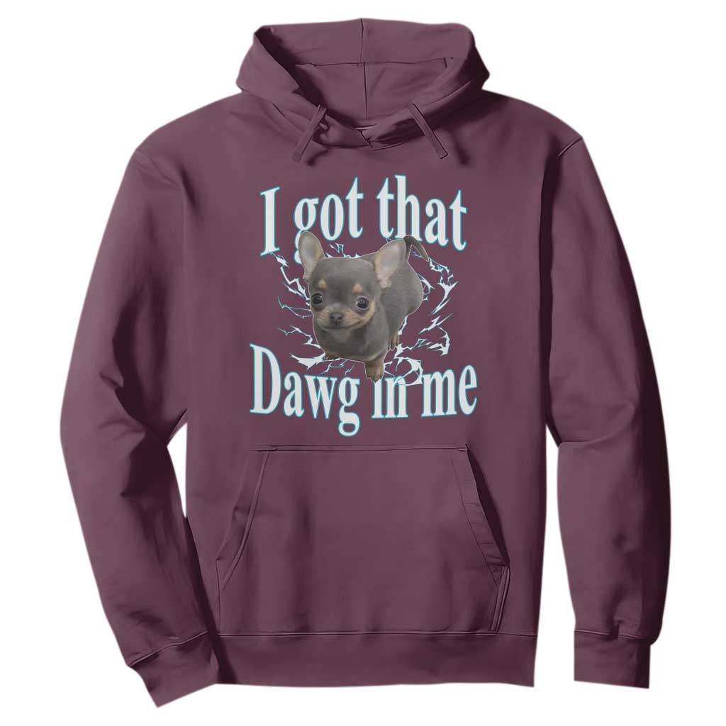I Got That Dawg In Me Dog Meme Hoodie Ironic Chihuahua Face TS12 Maroon Print Your Wear