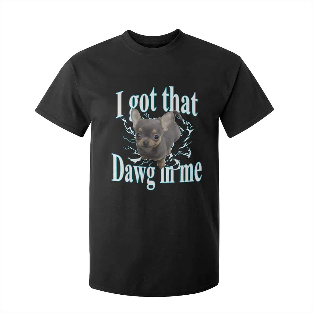 I Got That Dawg In Me Dog Meme T Shirt For Kid Ironic Chihuahua Face TS12 Black Print Your Wear