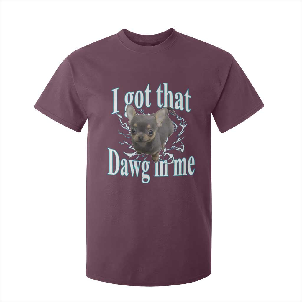 I Got That Dawg In Me Dog Meme T Shirt For Kid Ironic Chihuahua Face TS12 Maroon Print Your Wear