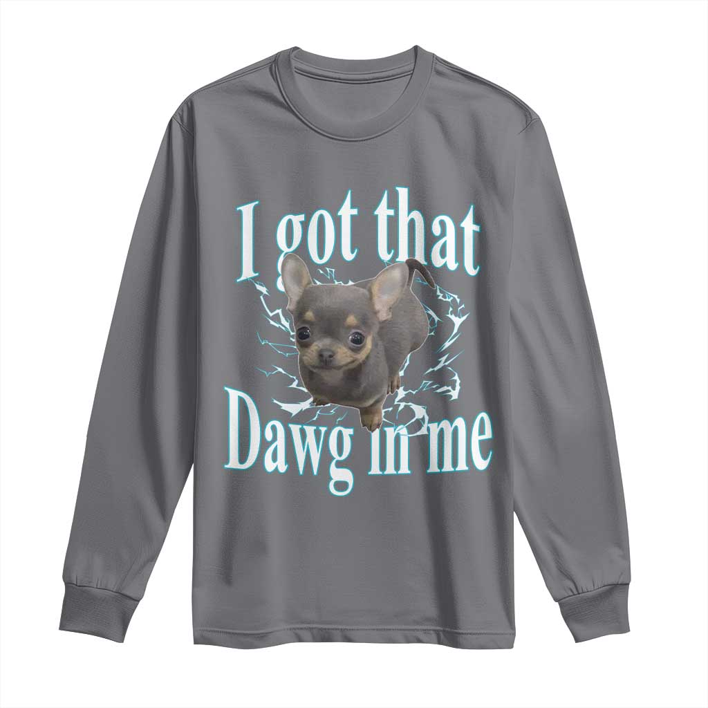 I Got That Dawg In Me Dog Meme Long Sleeve Shirt Ironic Chihuahua Face TS12 Charcoal Print Your Wear