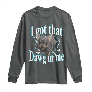I Got That Dawg In Me Dog Meme Long Sleeve Shirt Ironic Chihuahua Face TS12 Dark Heather Print Your Wear