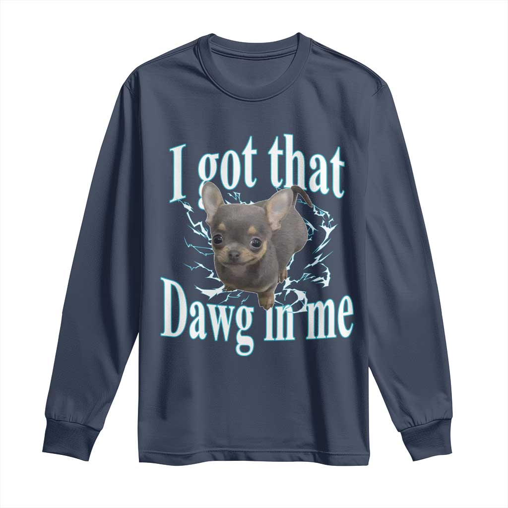 I Got That Dawg In Me Dog Meme Long Sleeve Shirt Ironic Chihuahua Face TS12 Navy Print Your Wear