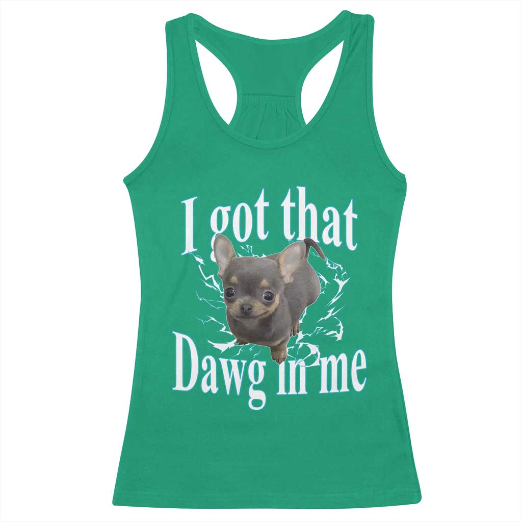 I Got That Dawg In Me Dog Meme Racerback Tank Top Ironic Chihuahua Face TS12 Irish Green Print Your Wear