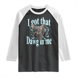 I Got That Dawg In Me Dog Meme Raglan Shirt Ironic Chihuahua Face TS12 Black White Print Your Wear