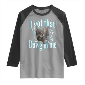 I Got That Dawg In Me Dog Meme Raglan Shirt Ironic Chihuahua Face TS12 Sport Gray Black Print Your Wear