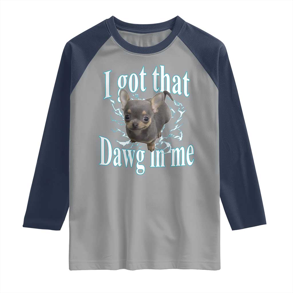 I Got That Dawg In Me Dog Meme Raglan Shirt Ironic Chihuahua Face TS12 Sport Gray Navy Print Your Wear