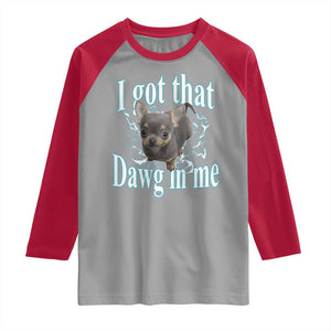 I Got That Dawg In Me Dog Meme Raglan Shirt Ironic Chihuahua Face TS12 Sport Gray Red Print Your Wear