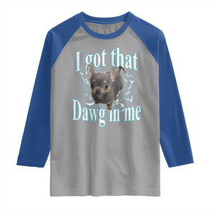 I Got That Dawg In Me Dog Meme Raglan Shirt Ironic Chihuahua Face TS12 Sport Gray Royal Print Your Wear