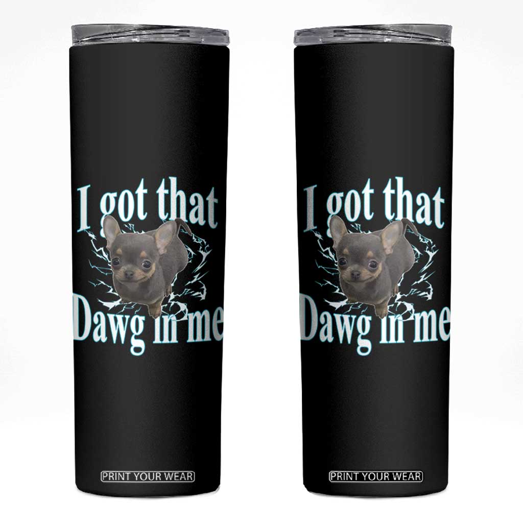 I Got That Dawg In Me Dog Meme Skinny Tumbler Ironic Chihuahua Face TS12 Black Print Your Wear