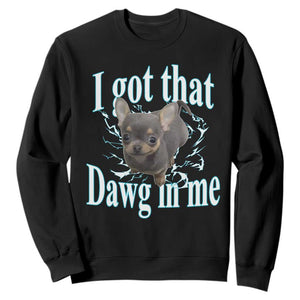 I Got That Dawg In Me Dog Meme Sweatshirt Ironic Chihuahua Face TS12 Black Print Your Wear