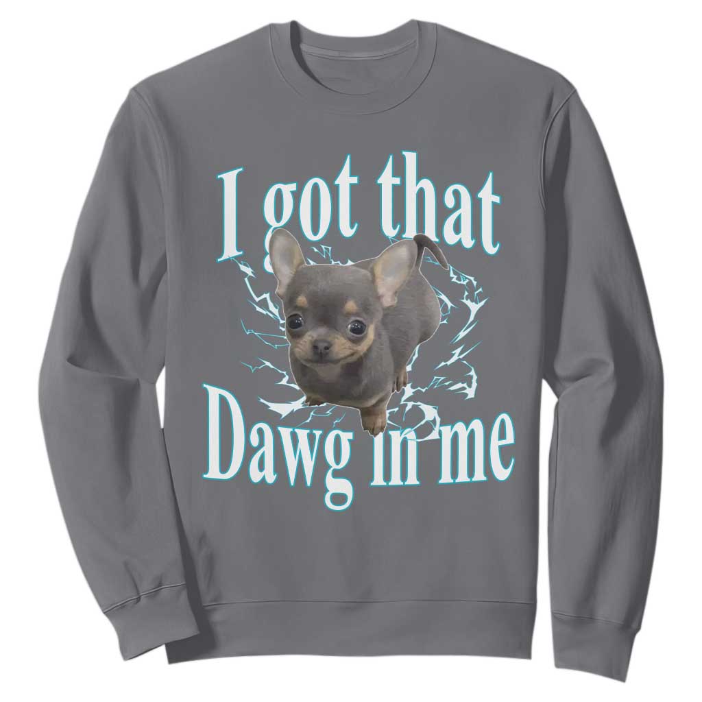 I Got That Dawg In Me Dog Meme Sweatshirt Ironic Chihuahua Face TS12 Charcoal Print Your Wear