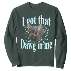 I Got That Dawg In Me Dog Meme Sweatshirt Ironic Chihuahua Face TS12 Dark Forest Green Print Your Wear