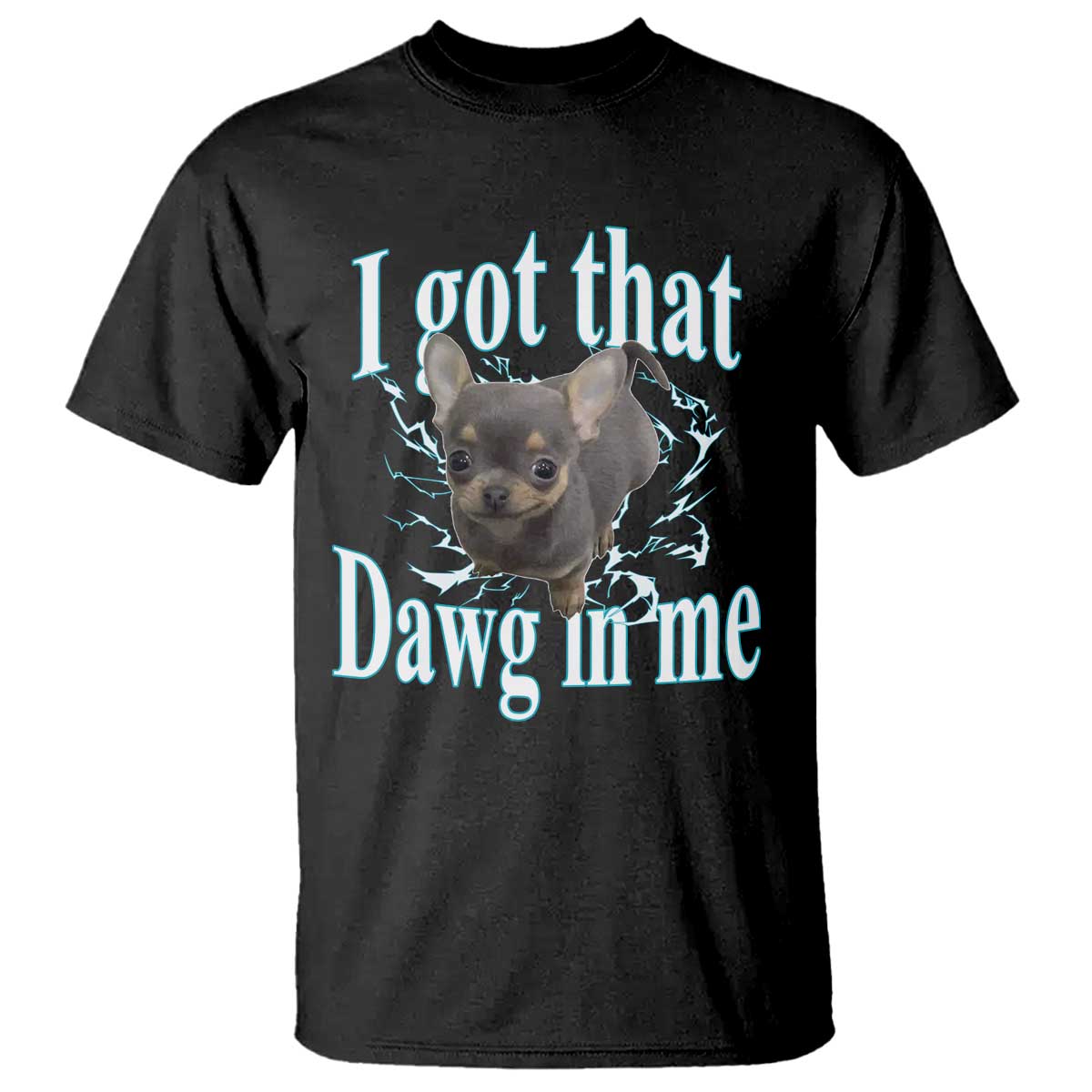 I Got That Dawg In Me Dog Meme T Shirt Ironic Chihuahua Face TS12 Black Print Your Wear
