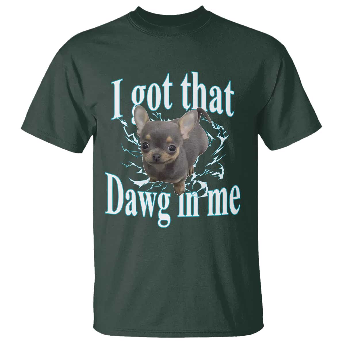 I Got That Dawg In Me Dog Meme T Shirt Ironic Chihuahua Face TS12 Dark Forest Green Print Your Wear