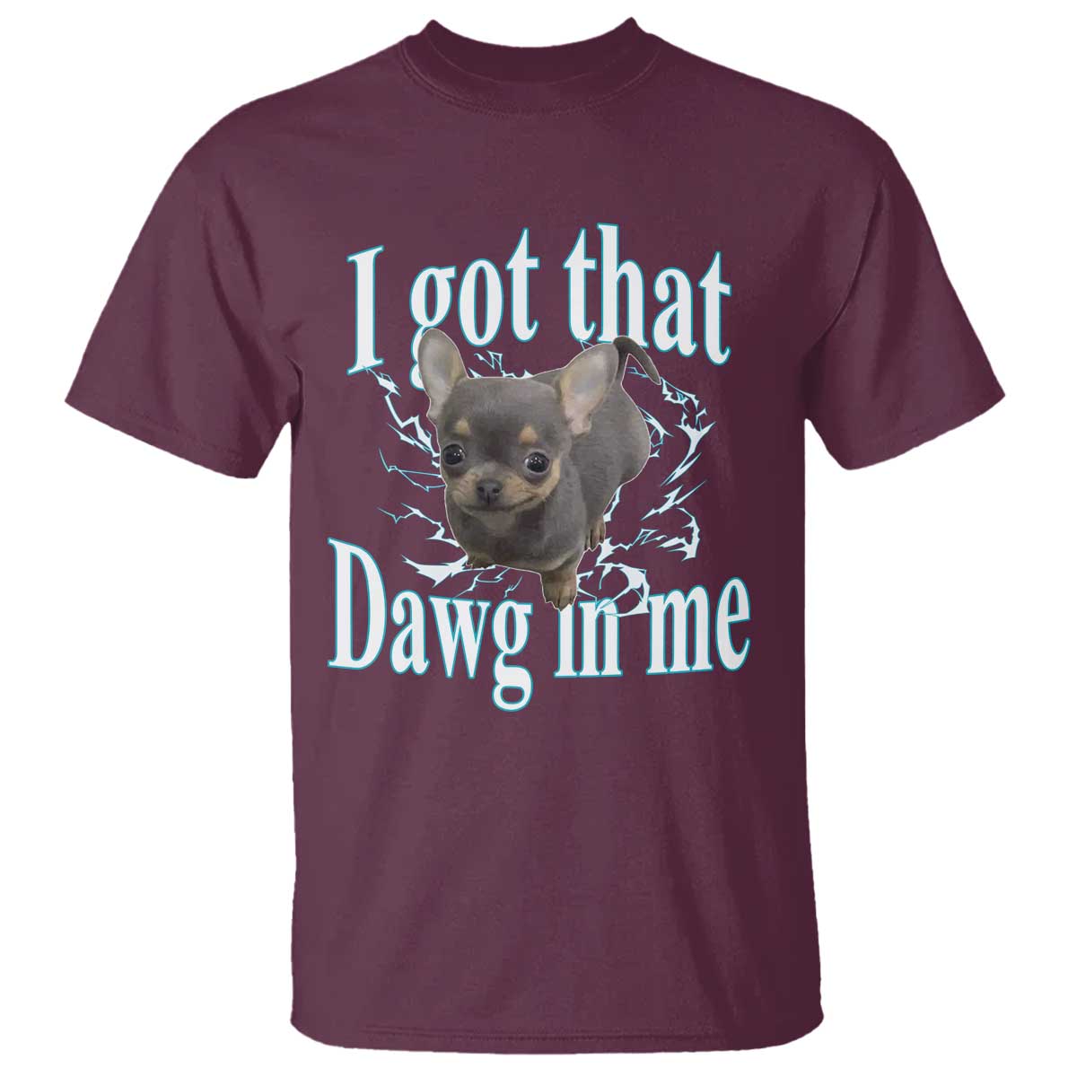 I Got That Dawg In Me Dog Meme T Shirt Ironic Chihuahua Face TS12 Maroon Print Your Wear