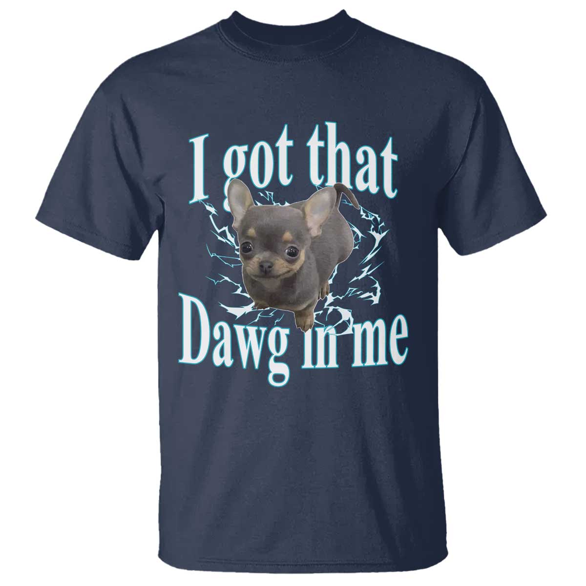 I Got That Dawg In Me Dog Meme T Shirt Ironic Chihuahua Face TS12 Navy Print Your Wear