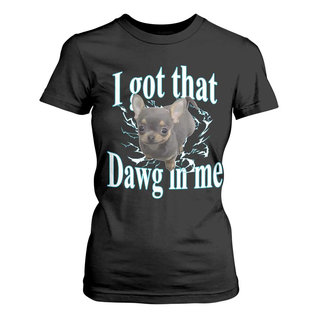 I Got That Dawg In Me Dog Meme T Shirt For Women Ironic Chihuahua Face TS12 Black Print Your Wear