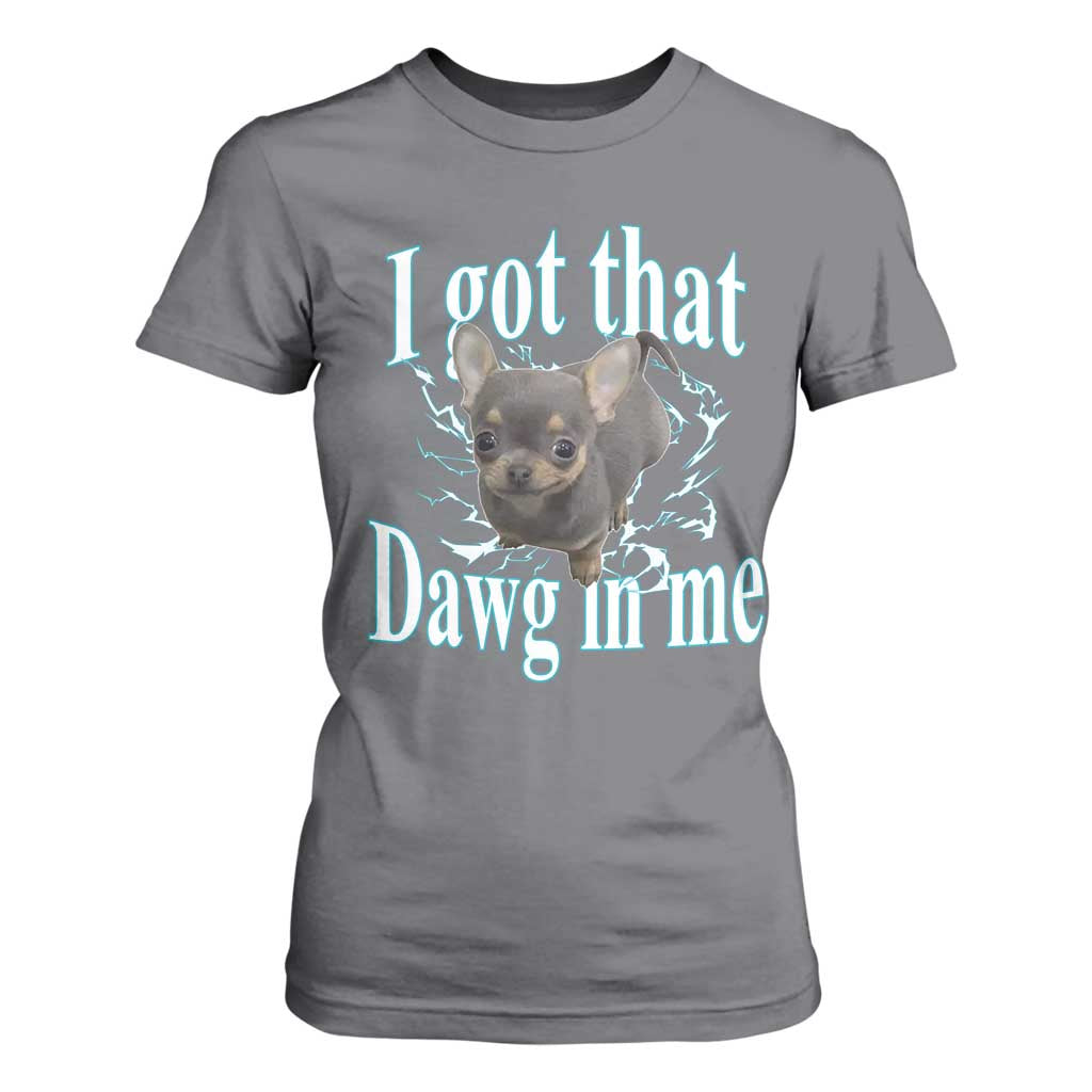 I Got That Dawg In Me Dog Meme T Shirt For Women Ironic Chihuahua Face TS12 Charcoal Print Your Wear