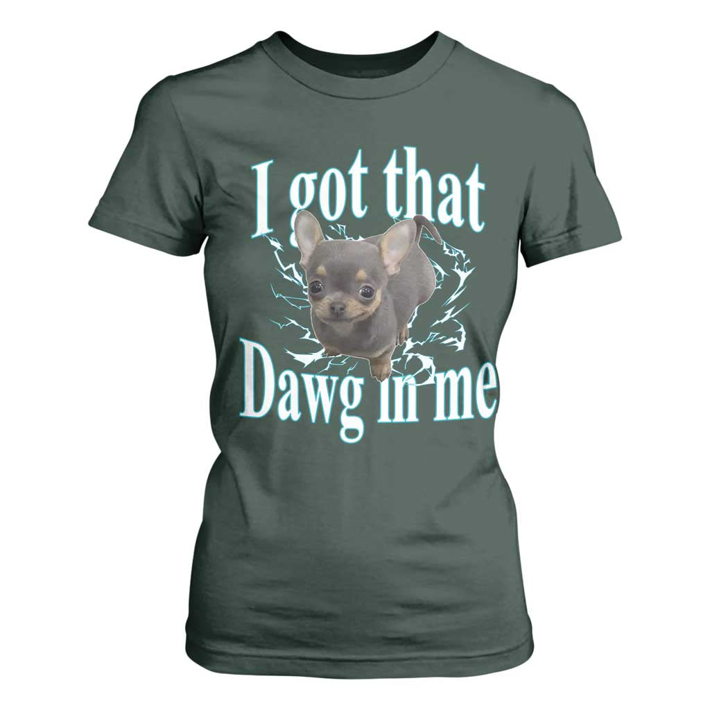 I Got That Dawg In Me Dog Meme T Shirt For Women Ironic Chihuahua Face TS12 Dark Forest Green Print Your Wear