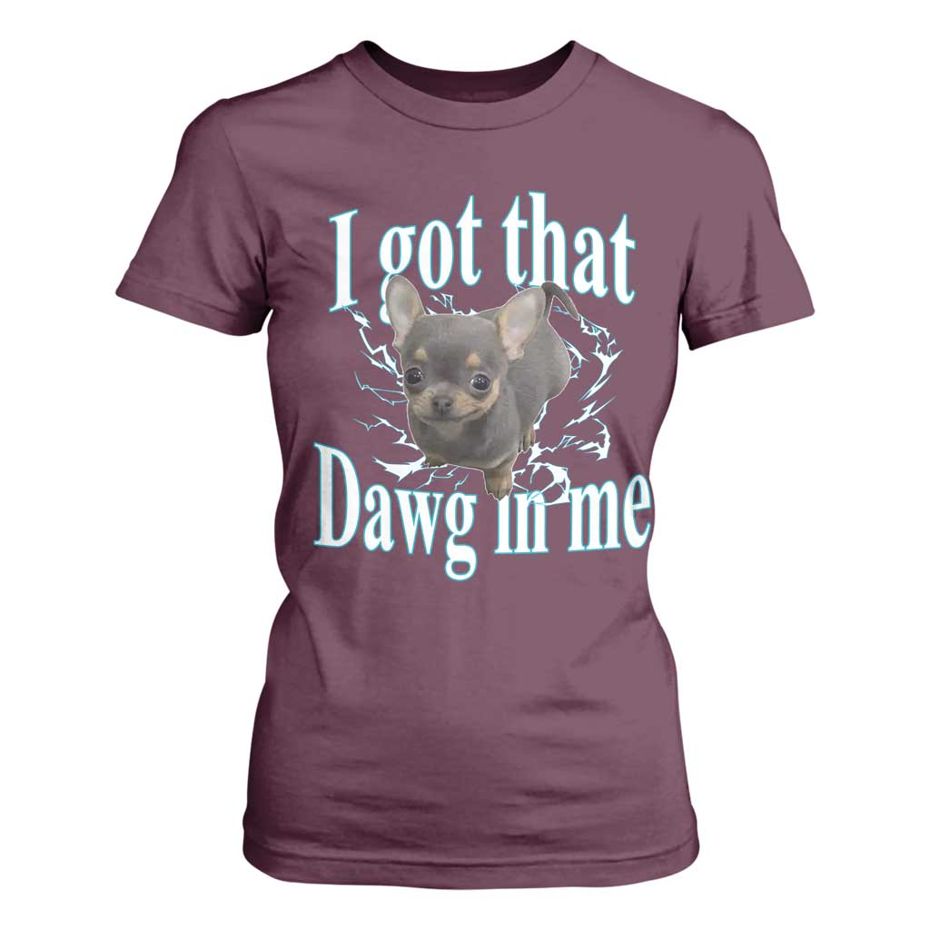 I Got That Dawg In Me Dog Meme T Shirt For Women Ironic Chihuahua Face TS12 Maroon Print Your Wear