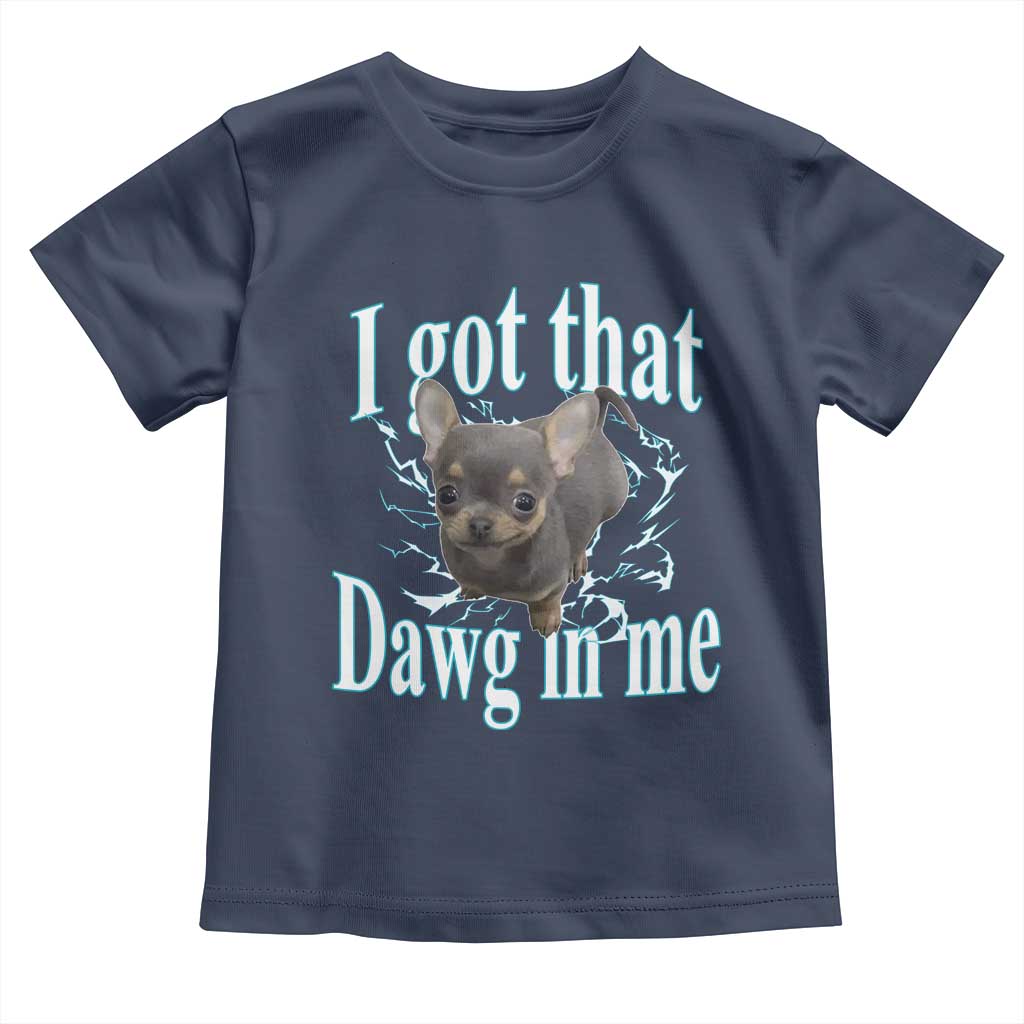 I Got That Dawg In Me Dog Meme Toddler T Shirt Ironic Chihuahua Face TS12 Navy Print Your Wear