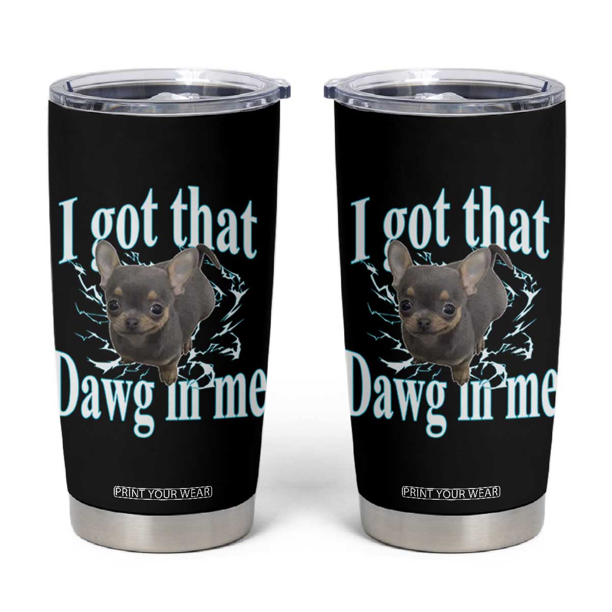 I Got That Dawg In Me Dog Meme Tumbler Cup Ironic Chihuahua Face TS12 Black Print Your Wear