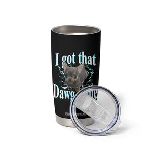 I Got That Dawg In Me Dog Meme Tumbler Cup Ironic Chihuahua Face TS12 Print Your Wear