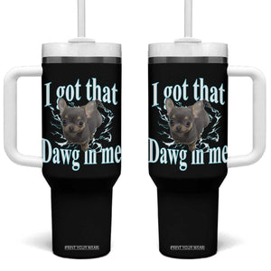 I Got That Dawg In Me Dog Meme Tumbler With Handle Ironic Chihuahua Face TS12 One Size: 40 oz Black Print Your Wear