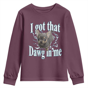 I Got That Dawg In Me Dog Meme Youth Sweatshirt Ironic Chihuahua Face TS12 Maroon Print Your Wear