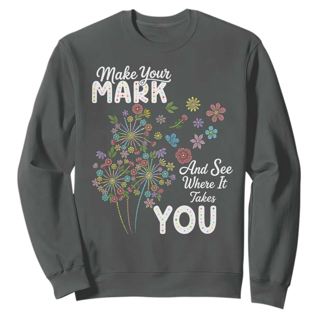 Happy Dot Day Sweatshirt Make Your Mark And See Where It Takes You