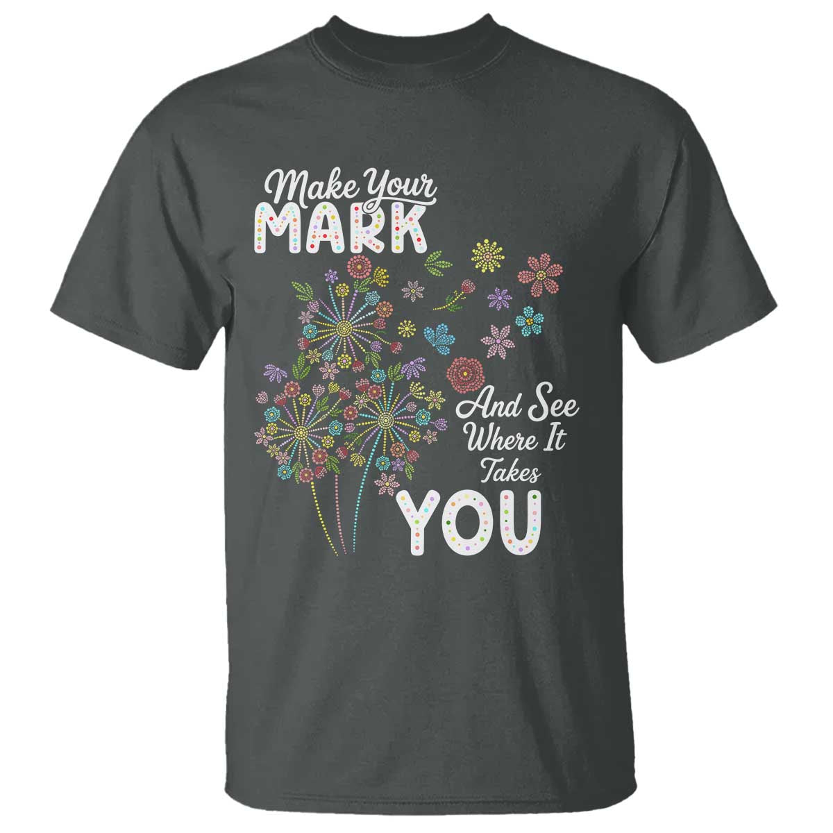 Happy Dot Day T Shirt Make Your Mark And See Where It Takes You