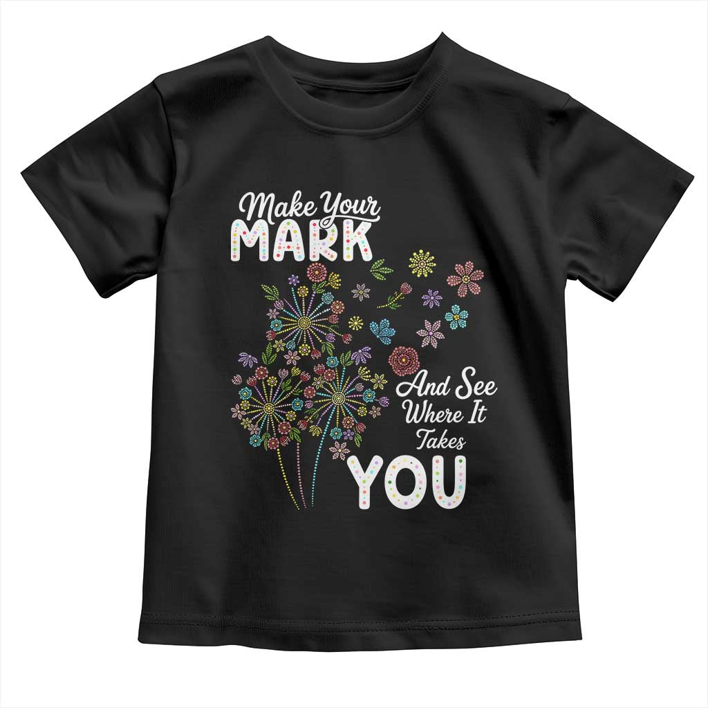 Happy Dot Day Toddler T Shirt Make Your Mark And See Where It Takes You
