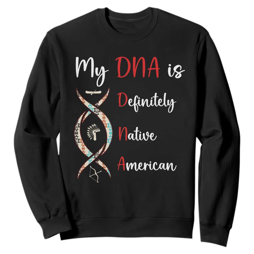 My DNA Is Definitely Native American Sweatshirt Indigenous Pride