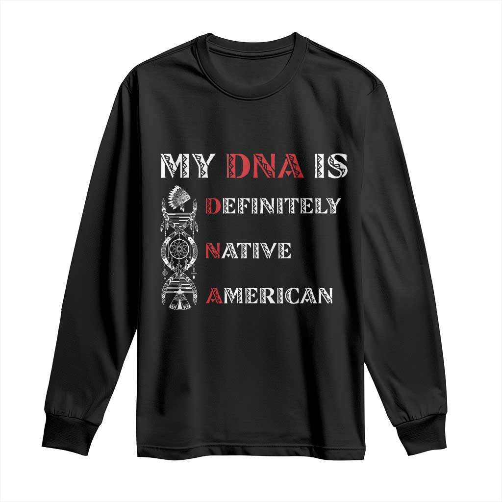 My DNA Is Definitely Native American Long Sleeve Shirt Native Roots Pride