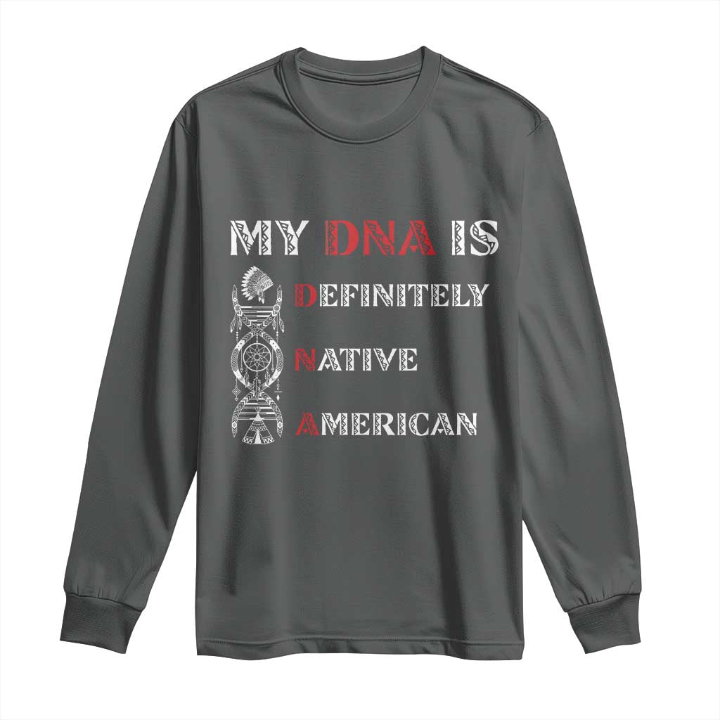 My DNA Is Definitely Native American Long Sleeve Shirt Native Roots Pride