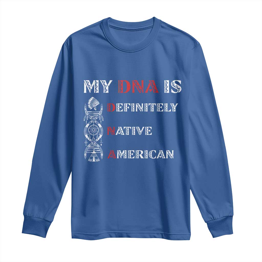 My DNA Is Definitely Native American Long Sleeve Shirt Native Roots Pride