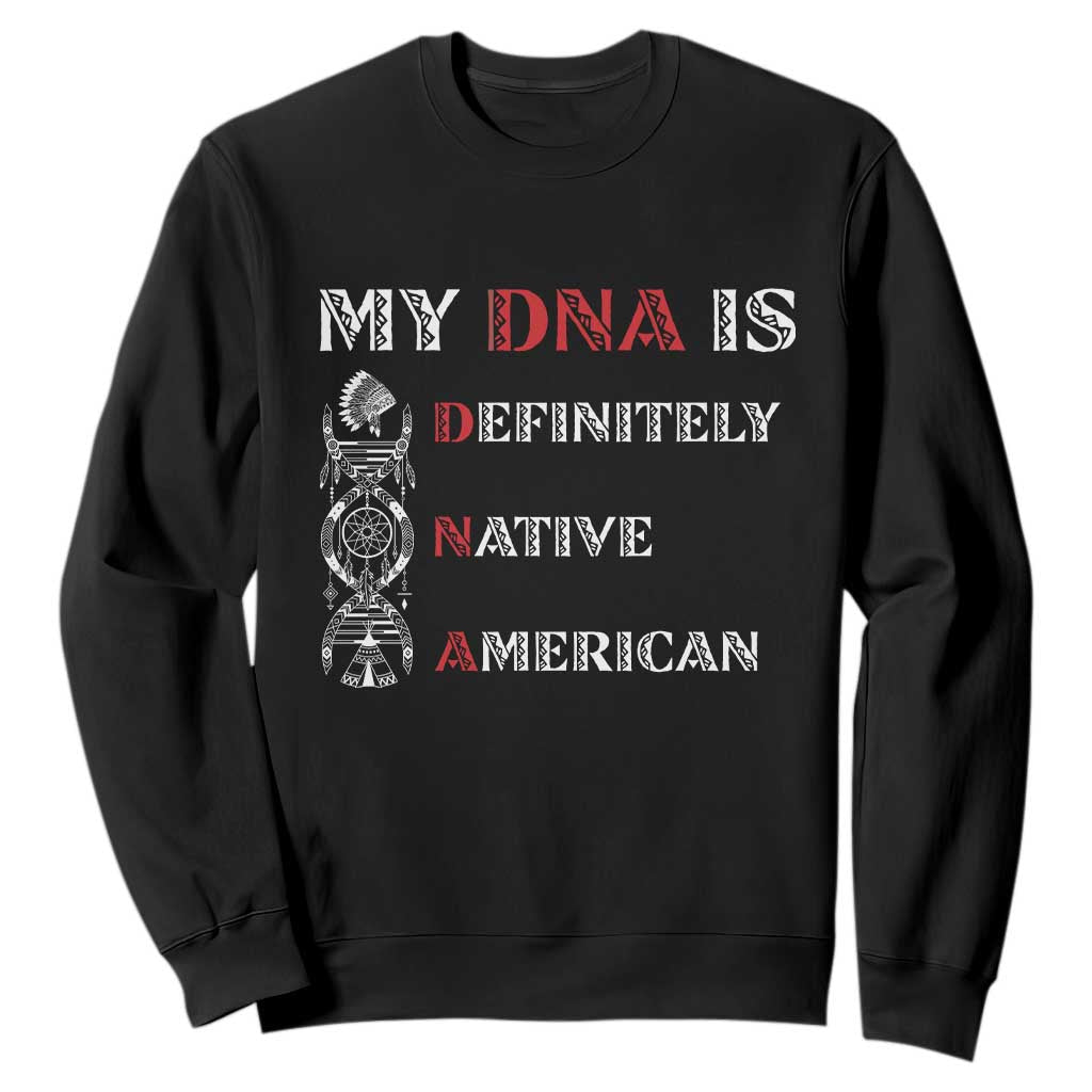 My DNA Is Definitely Native American Sweatshirt Native Roots Pride
