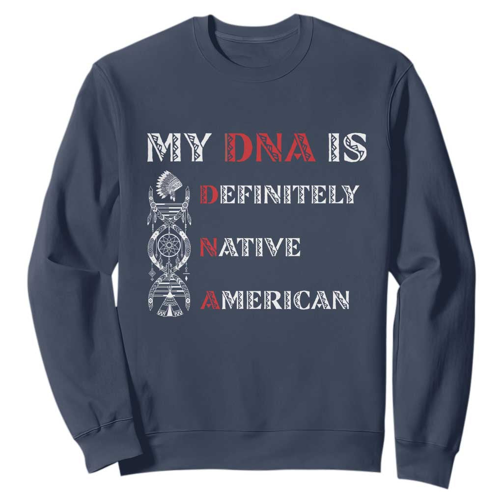 My DNA Is Definitely Native American Sweatshirt Native Roots Pride